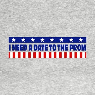 I Need A Date To The Prom T-Shirt